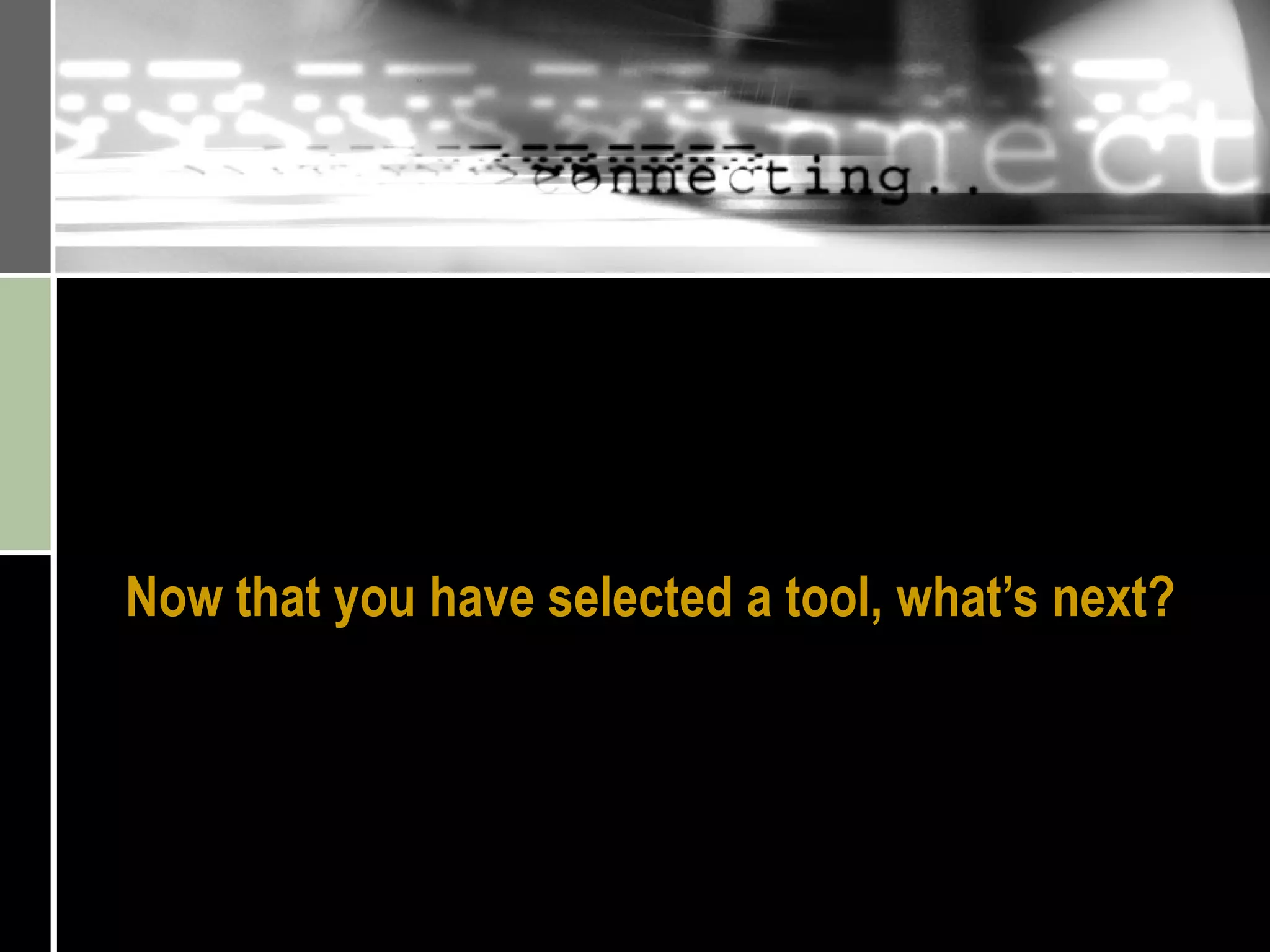 Now that you have selected a tool, what’s next? 
