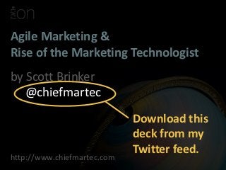 Agile Marketing &
Rise of the Marketing Technologist
by Scott Brinker
   @chiefmartec
                             Downloa...