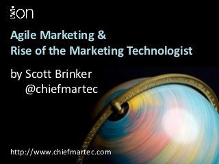 Agile Marketing &
Rise of the Marketing Technologist
by Scott Brinker
   @chiefmartec



http://www.chiefmartec.com
 