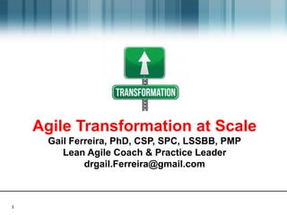 1
Prepared By:
Application Development
Agile Transformation at Scale
Gail Ferreira, PhD, CSP, SPC, LSSBB, PMP
Lean Agile Coach & Practice Leader
drgail.Ferreira@gmail.com
 