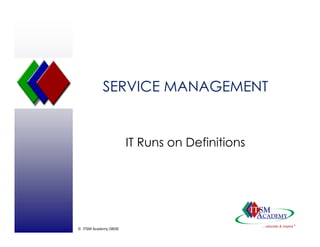 © ITSM Academy 0806
SERVICE MANAGEMENT
IT Runs on Definitions
 