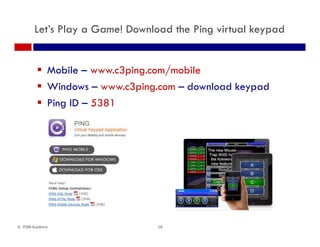 Let’s Play a Game! Download the Ping virtual keypad
 Mobile – www.c3ping.com/mobile
 Windows – www.c3ping.com – download keypad
 Ping ID – 5381g
18© ITSM Academy
 