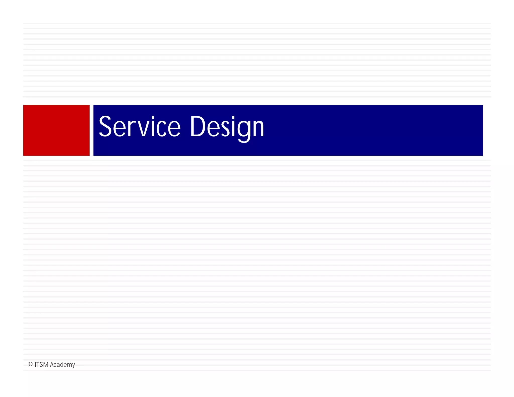 Service Design
                 S i D i




© ITSM Academy
 