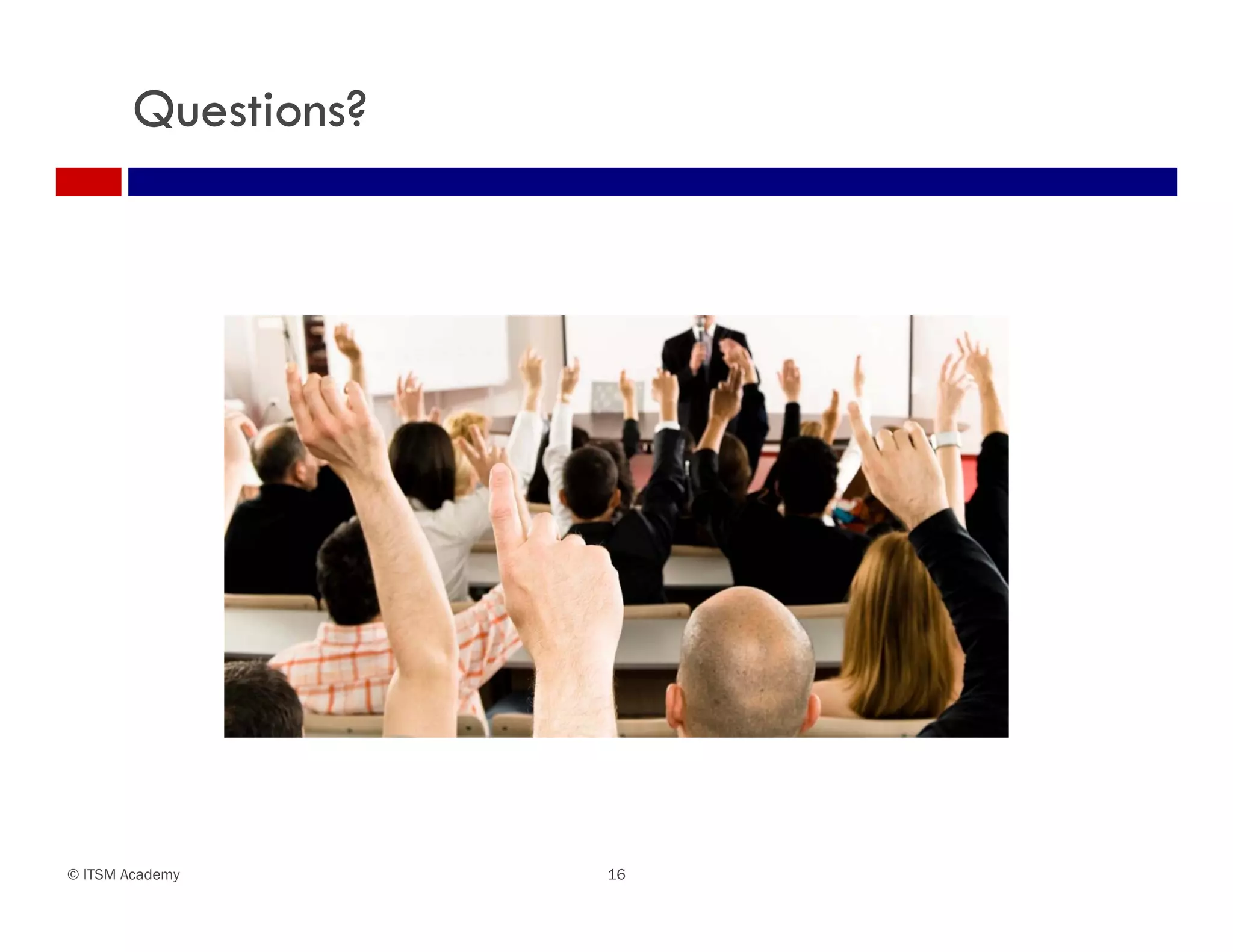 Questions?




© ITSM Academy       16
 