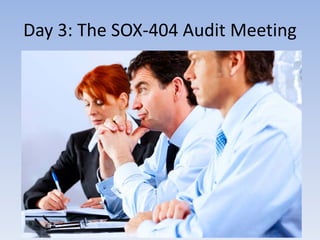 Day 3: The SOX-404 Audit Meeting
 