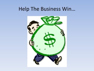 Help The Business Win…
 