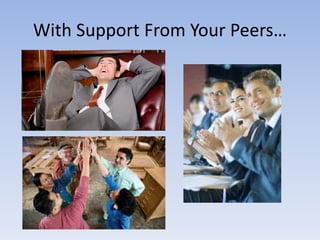 With Support From Your Peers…
 