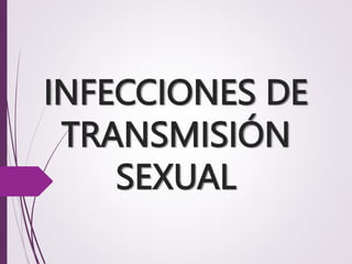 INFECCIONES DE
TRANSMISIÓN
SEXUAL
 
