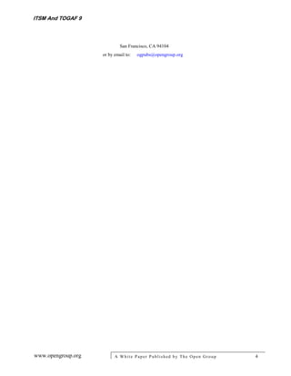 ITSM And TOGAF 9



                             San Francisco, CA 94104
                    or by email to:   ogpubs@opengroup.org




www.opengroup.org         A White P aper P ublished by The Open Group   4
 