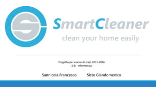 Progetto per esame di stato 2015-2016
5 Bi - informatica
Sannicola Francesco Sisto Giandomenico
 