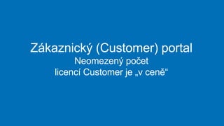 Zákaznický (Customer) portal
Neomezený počet
licencí Customer je „v ceně“
 