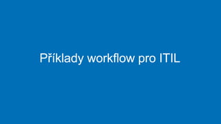 Příklady workflow pro ITIL
 