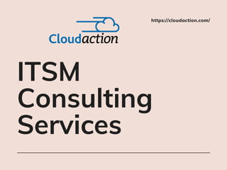 https://cloudaction.com/
ITSM

Consulting

Services
 