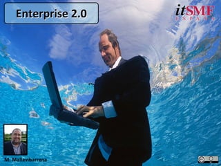 Enterprise 2.0




M. Mallavibarrena
 