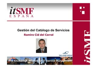 Gestión del Catálogo de Servicios
    Ramiro Cid del Corral
 