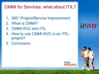 CMMI for Services: what about ITIL? ,[object Object],[object Object],[object Object],[object Object],[object Object]