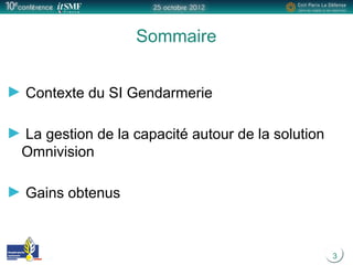 3
Sommaire
Contexte du SI Gendarmerie
La gestion de la capacité autour de la solution
Omnivision
Gains obtenus
 