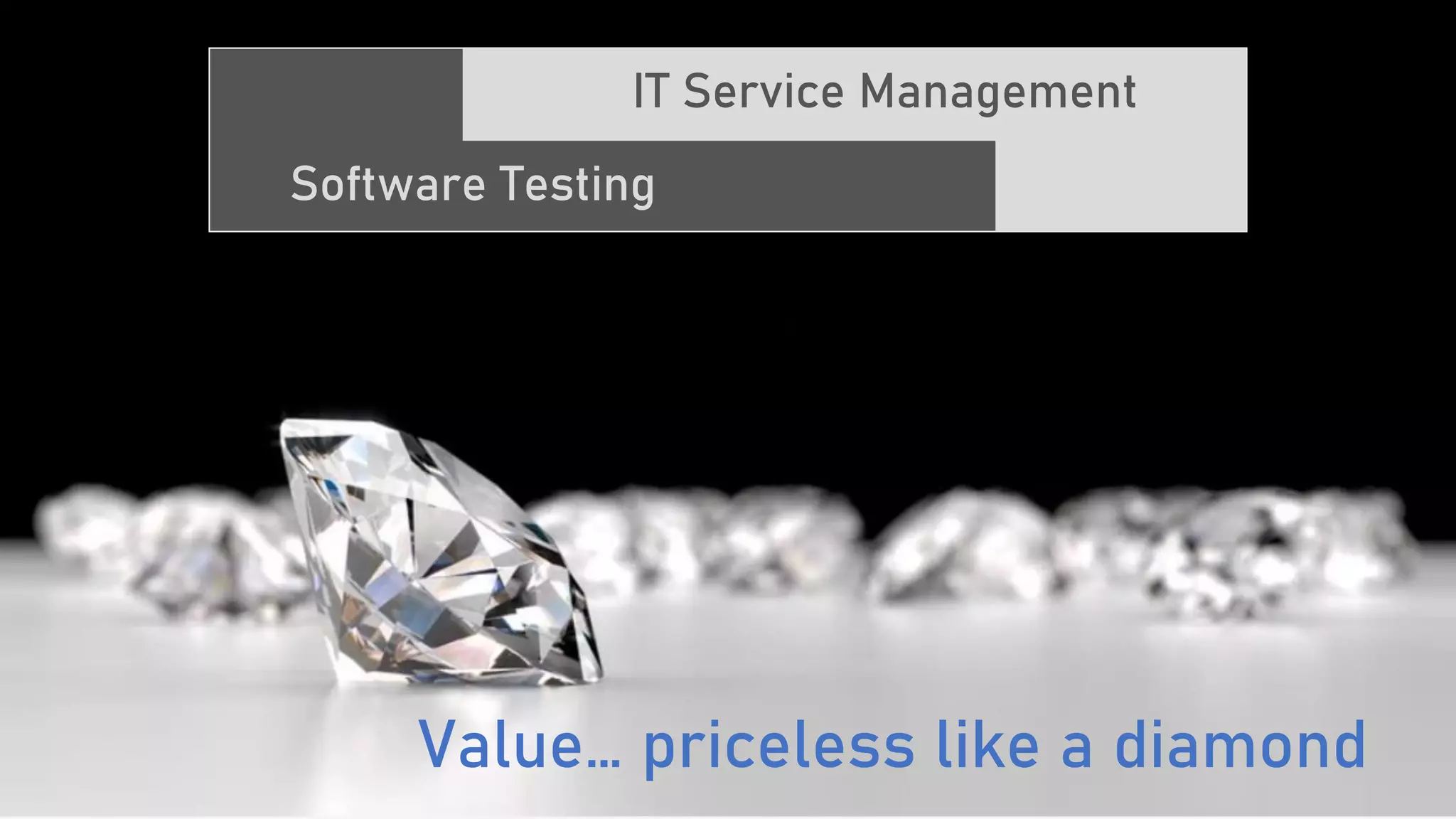 IT Service Management
Software Testing
Value… priceless like a diamond
 