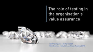 The role of testing in
the organisation’s
value assurance
itSMF Belgium – 22 April 2022
Wim Demey – Solution Architect Testing (CTG)
 