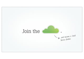 Join the   .
                             Cloud
           ...and become a
                      roker.
            Service B
 