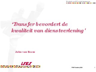 ‘ Transfer bevordert de kwaliteit van dienstverlening'  John van Beem 