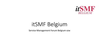 itSMF Belgium
Service Management Forum Belgium vzw
 