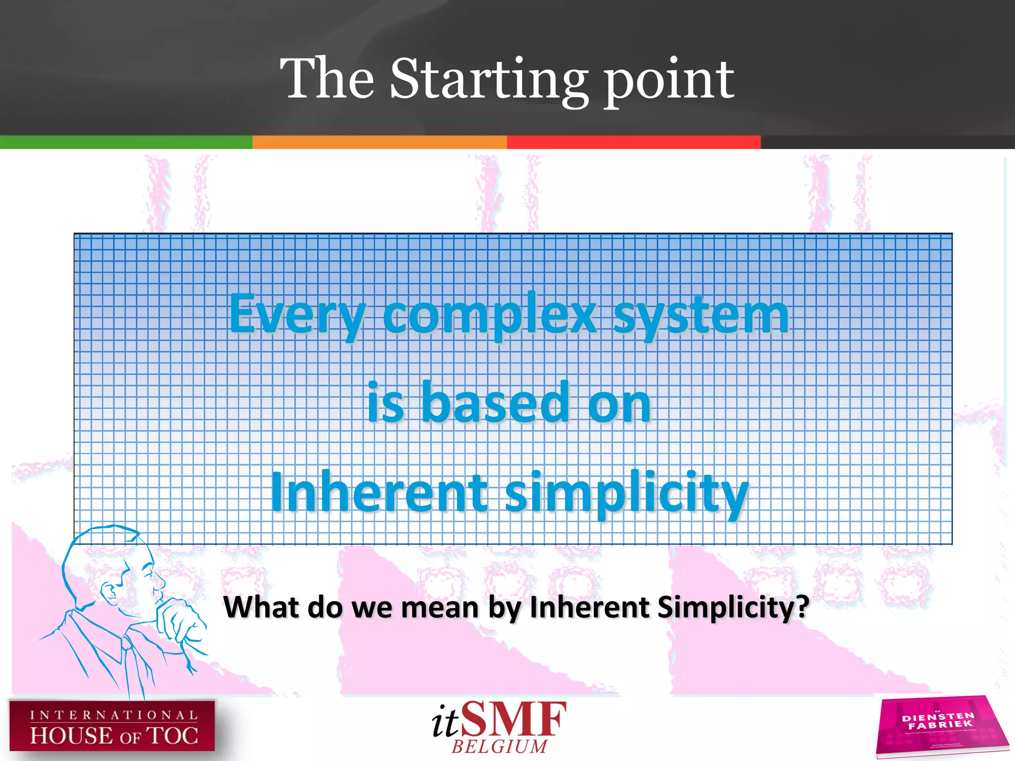 Every complex system
is based on
Inherent simplicity
What do we mean by Inherent Simplicity?
The Starting point
 