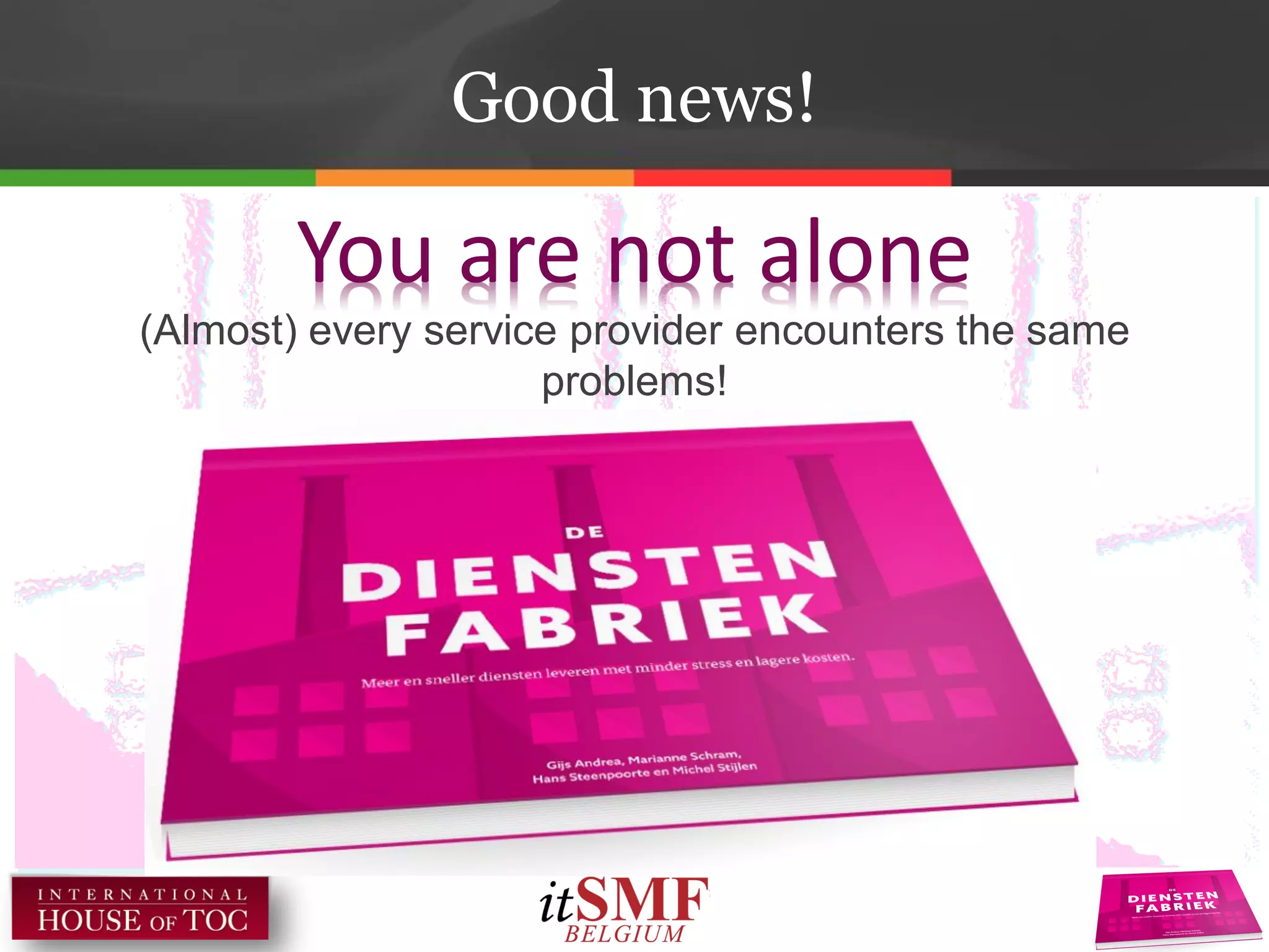Good news!
(Almost) every service provider encounters the same
problems!
You are not alone
 