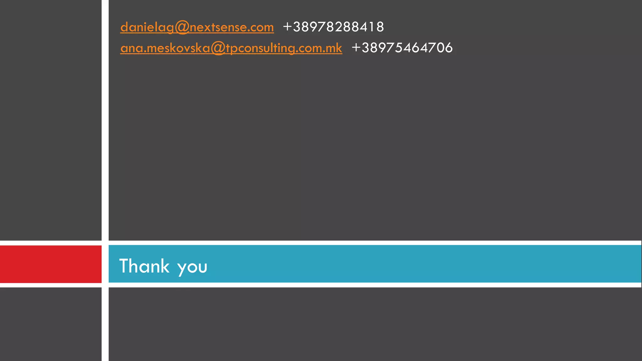 danielag@nextsense.com +38978288418
ana.meskovska@tpconsulting.com.mk +38975464706




Thank you
 