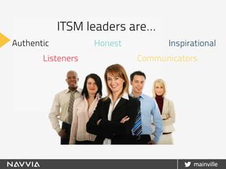 ITSM leaders are…
Authentic InspirationalHonest
Listeners Communicators
 