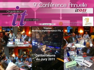 Trophée
Meilleure Implémentation ITIL ®




   Délibérations
   du Jury 2011
 