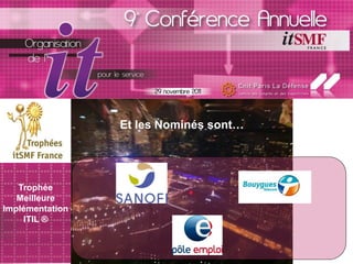 Et les Nominés sont…




   Trophée
   Meilleure
Implémentation
    ITIL ®
 