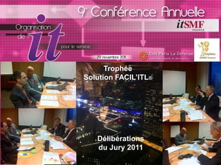 Trophée
Solution FACIL’ITL®




   Délibérations
   du Jury 2011
 