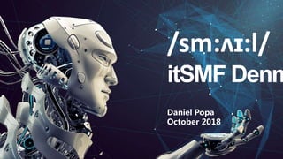 Daniel Popa
October 2018
/sm:ʌɪ:l/
itSMF Denm
 