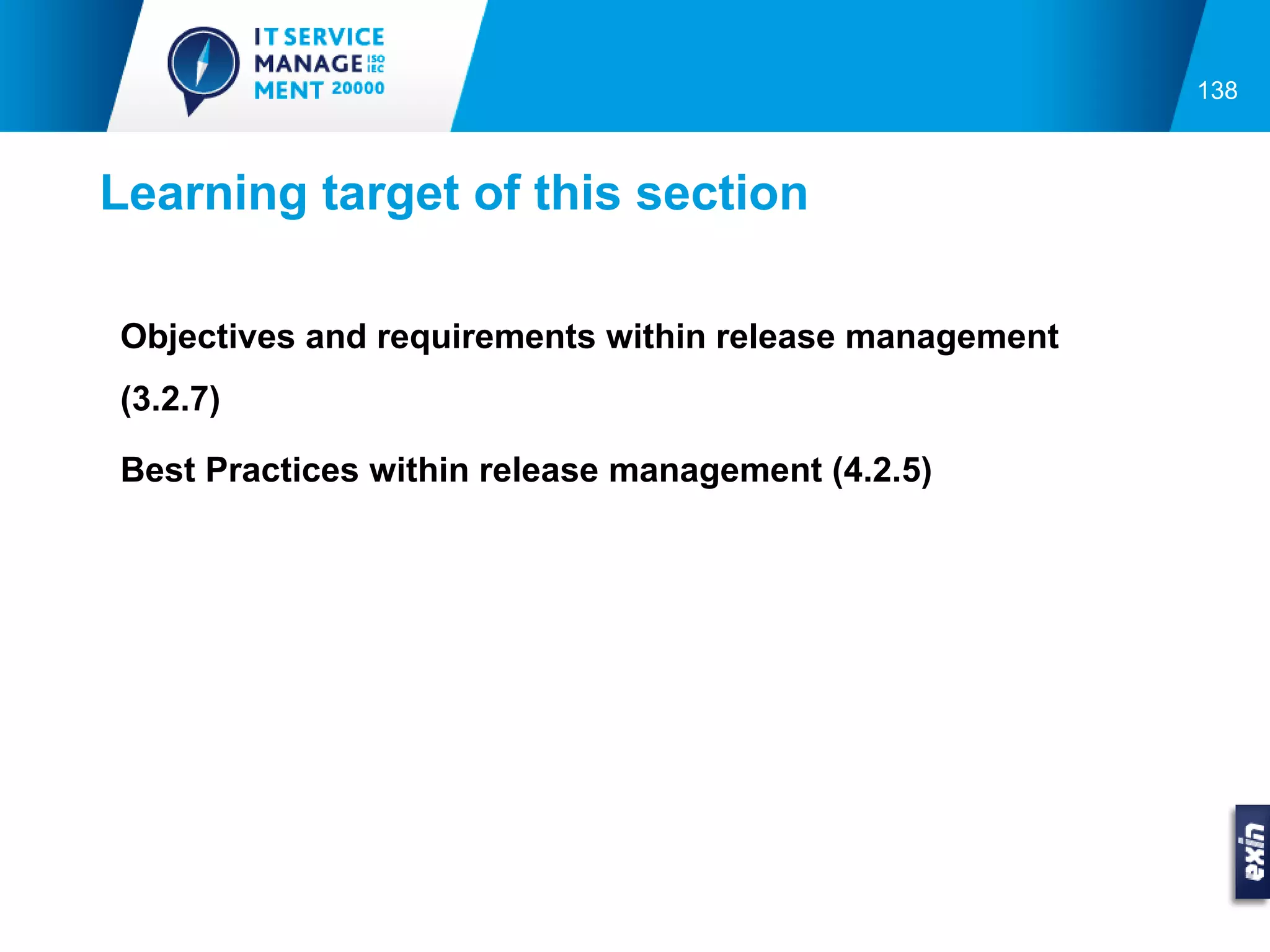 138



Learning target of this section

Objectives and requirements within release management
(3.2.7)

Best Practices within release management (4.2.5)
 