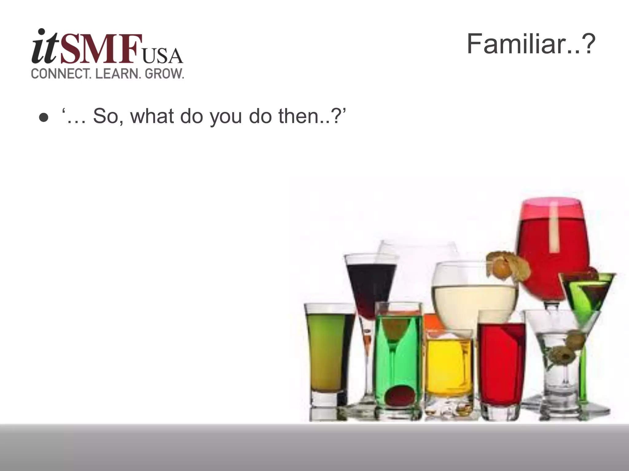 Familiar..?
 ‘… So, what do you do then..?’
 