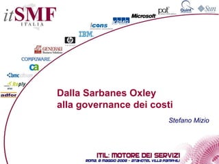 Dalla Sarbanes Oxley  alla governance dei costi Stefano Mizio 