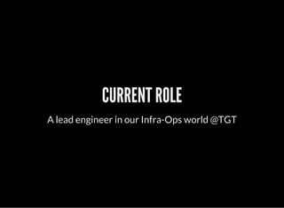 CURRENT ROLE
A lead engineer in our Infra-Ops world @TGT
 