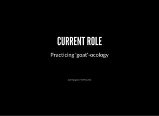 CURRENT ROLE
Practicing 'goat'-ocology
aspiring goat, if nothing else
 