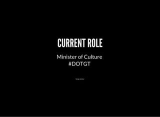 CURRENT ROLE
Minister of Culture
#DOTGT
long story
 
