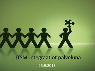 ITSM-integraatiot palveluna
25.9.2013
 