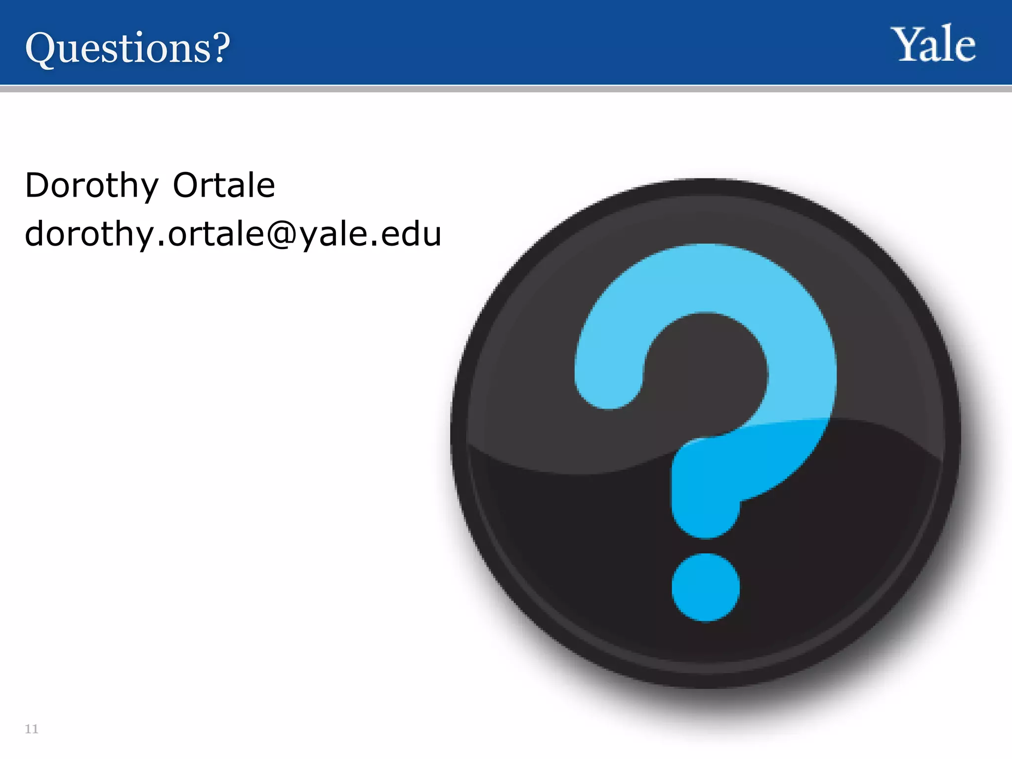 Questions?
Dorothy Ortale
dorothy.ortale@yale.edu

11

 