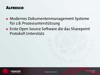 Alfresco

 Modernes Dokumentenmanagement Systeme
 für z.B. Prozessunterstützung
 Erste Open Source Software die das Sharepoint
 Protokoll Unterstütz




                                           © it-novum GmbH
                    www.it-novum.com                 Seite 23
 