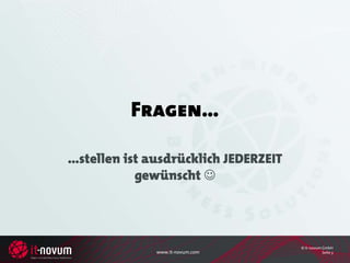 Fragen…

…stellen ist ausdrücklich JEDERZEIT
           gewünscht 




                                      © it-novum GmbH
              www.it-novum.com                   Seite 3
 