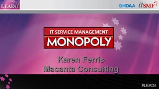 #LEADit
Karen Ferris
Macanta Consulting
IT#SERVICE#MANAGEMENT#
 