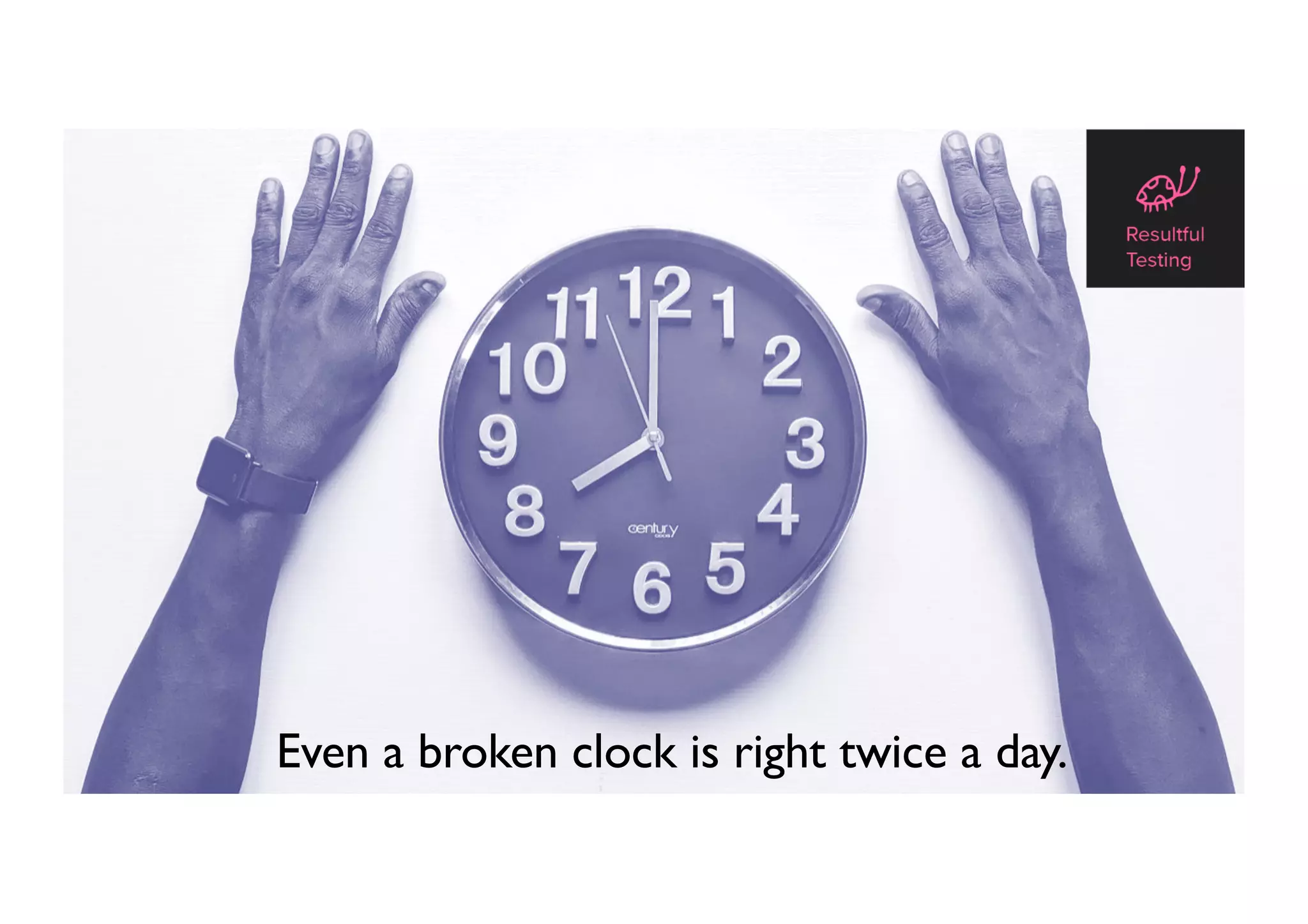 @maaretp
Even a broken clock is right twice a day.
 
