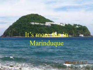 It’s more fun in
Marinduque
 