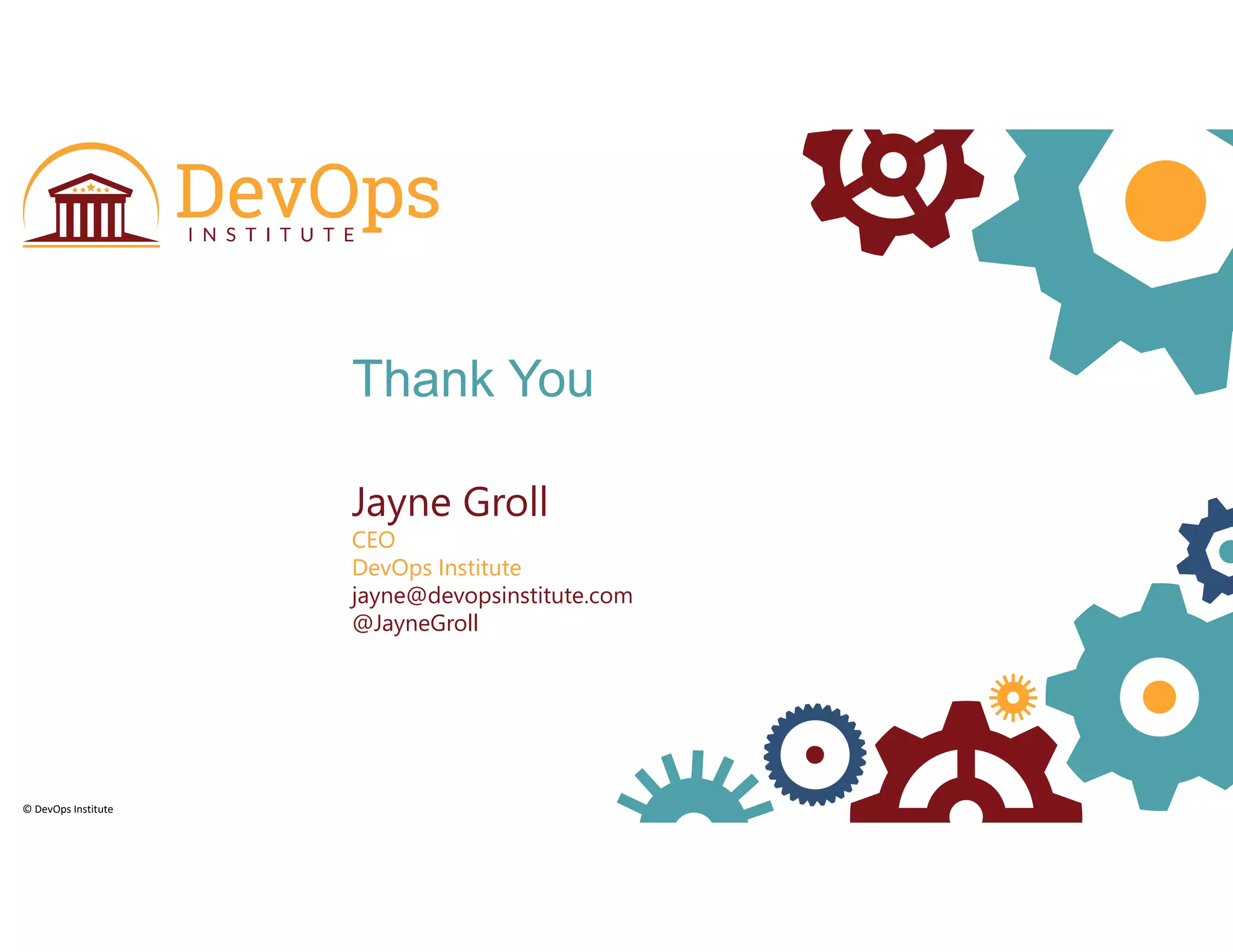 © DevOps Institute
Thank You
Jayne Groll
CEO
DevOps Institute
jayne@devopsinstitute.com
@JayneGroll
 