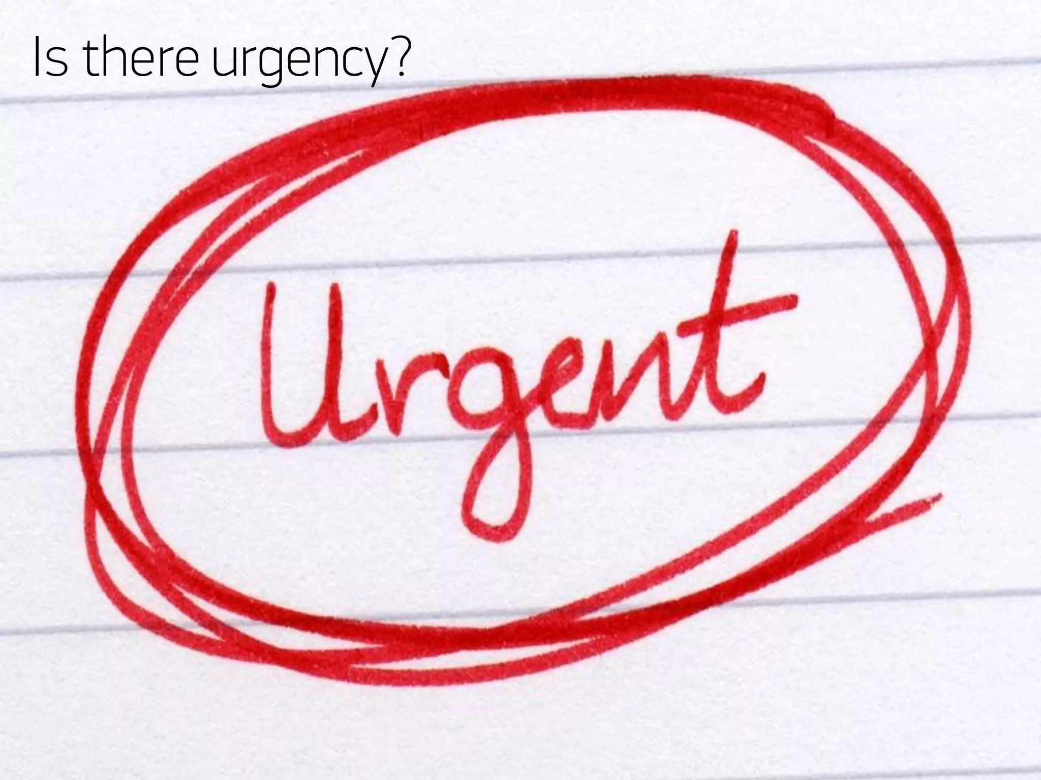 Is there urgency?