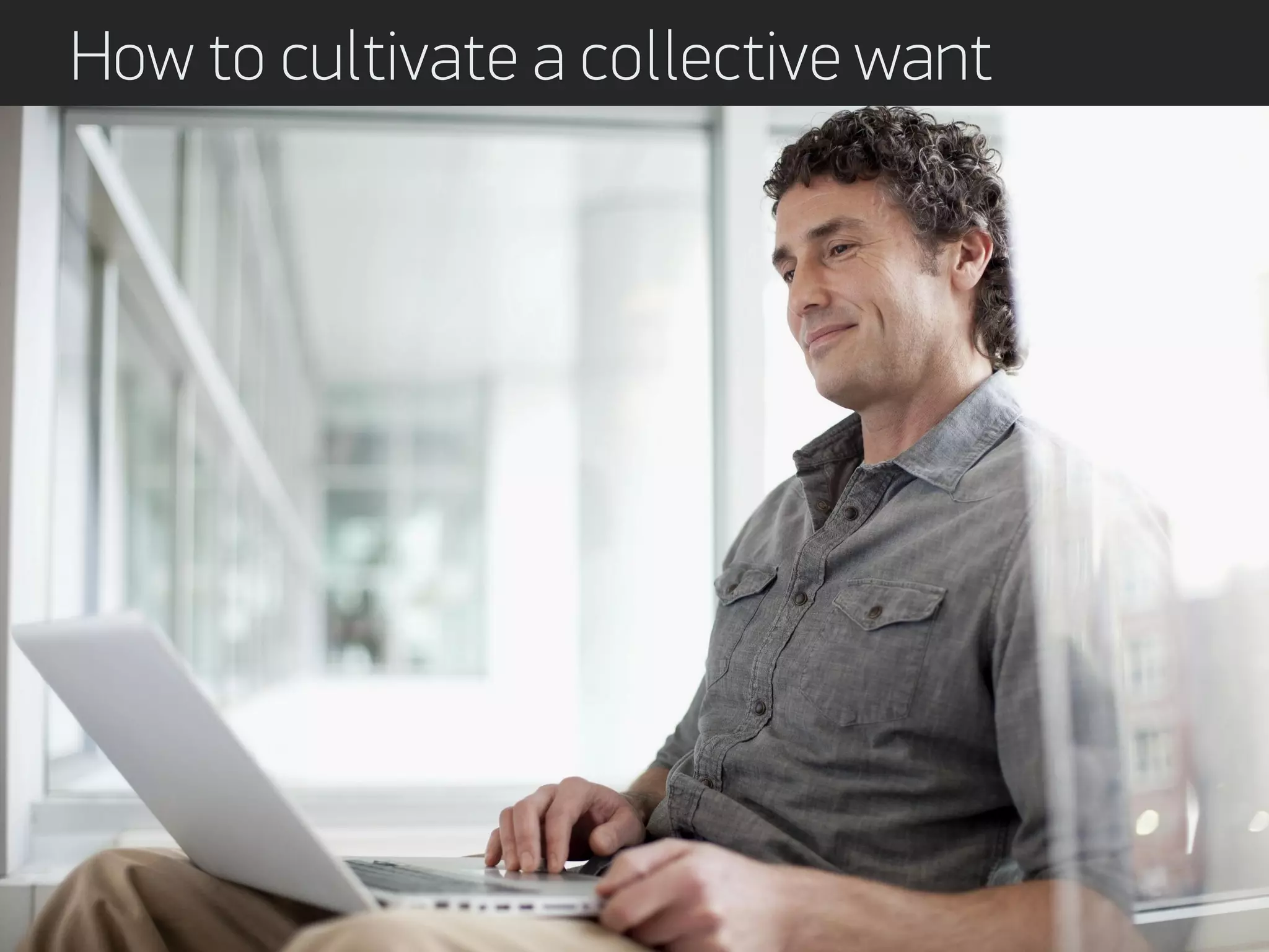 How to cultivate a collective want